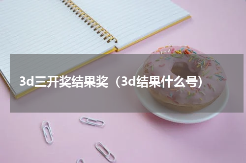 3d三开奖结果奖（3d结果什么号）