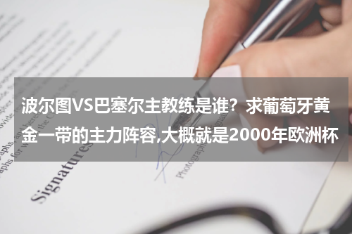 波尔图VS巴塞尔主教练是谁？求葡萄牙黄金一带的主力阵容,大概就是2000年欧洲杯