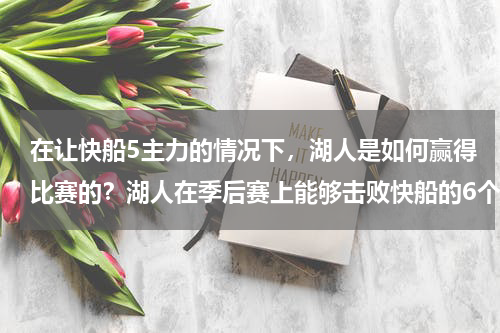 在让快船5主力的情况下，湖人是如何赢得比赛的？湖人在季后赛上能够击败快船的6个原因到底是什么