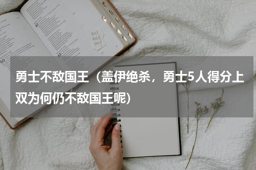 勇士不敌国王（盖伊绝杀，勇士5人得分上双为何仍不敌国王呢）