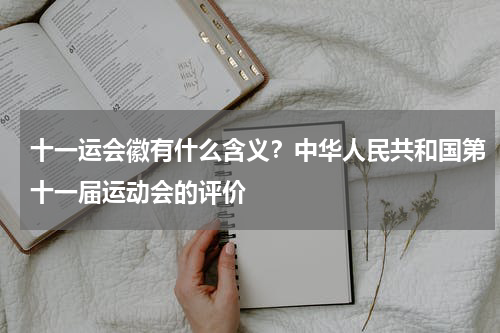 十一运会徽有什么含义？中华人民共和国第十一届运动会的评价