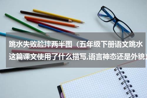 跳水失败脸摔两半图（五年级下册语文跳水这篇课文使用了什么描写,语言神态还是外貌）