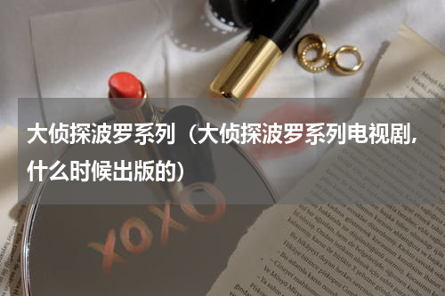 大侦探波罗系列（大侦探波罗系列电视剧,什么时候出版的）
