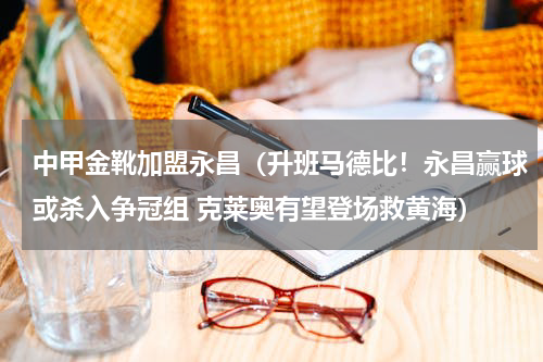 中甲金靴加盟永昌（升班马德比！永昌赢球或杀入争冠组 克莱奥有望登场救黄海）
