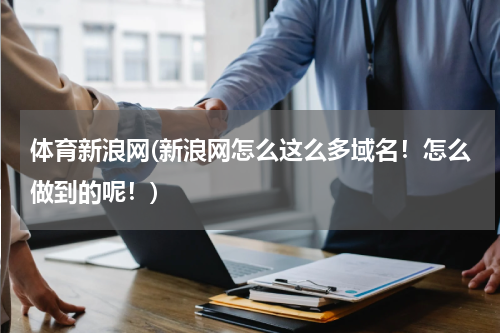 体育新浪网(新浪网怎么这么多域名！怎么做到的呢！)