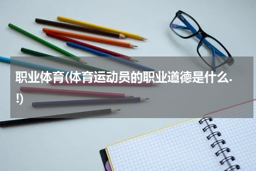 职业体育(体育运动员的职业道德是什么.!)