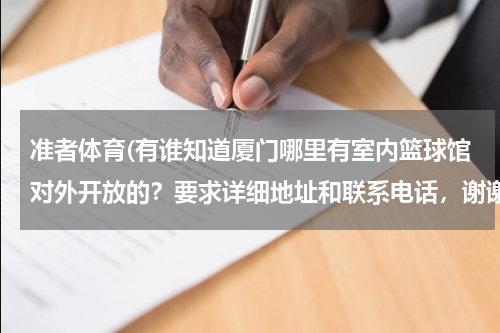 准者体育(有谁知道厦门哪里有室内篮球馆对外开放的？要求详细地址和联系电话，谢谢。)