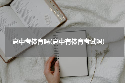 高中考体育吗(高中有体育考试吗)