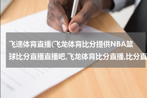 飞速体育直播(飞龙体育比分提供NBA篮球比分直播直播吧,飞龙体育比分直播,比分直播,即时比分)