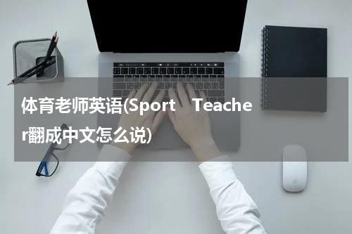 体育老师英语(Sport　Teacher翻成中文怎么说)