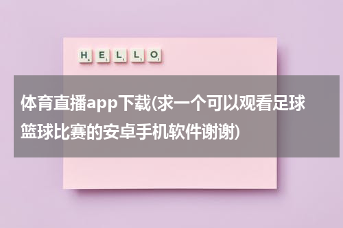 体育直播app下载(求一个可以观看足球篮球比赛的安卓手机软件谢谢)