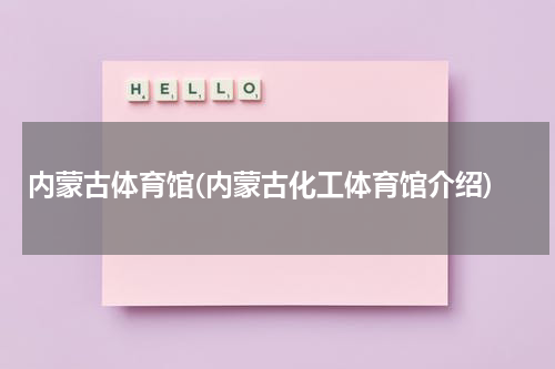 内蒙古体育馆(内蒙古化工体育馆介绍)
