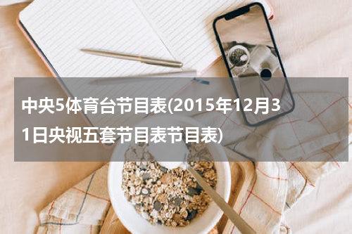 中央5体育台节目表(2015年12月31日央视五套节目表节目表)