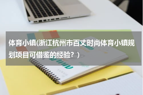 体育小镇(浙江杭州市百丈时尚体育小镇规划项目可借鉴的经验？)
