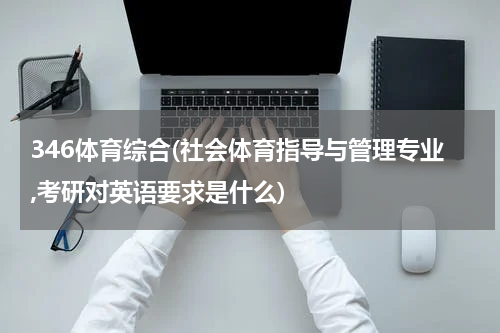 346体育综合(社会体育指导与管理专业,考研对英语要求是什么)