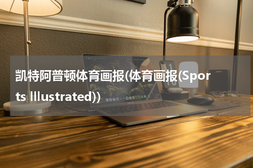 凯特阿普顿体育画报(体育画报(Sports lllustrated))