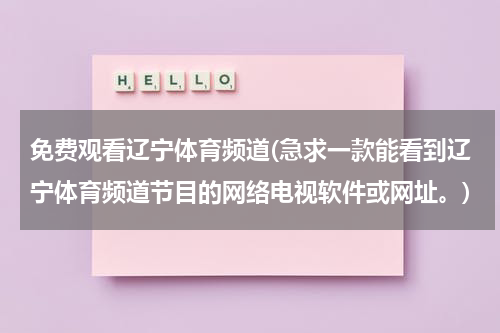 免费观看辽宁体育频道(急求一款能看到辽宁体育频道节目的网络电视软件或网址。)