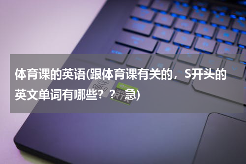 体育课的英语(跟体育课有关的，S开头的英文单词有哪些？？ 急)