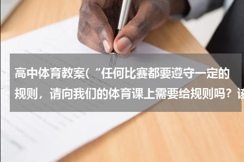 高中体育教案(“任何比赛都要遵守一定的规则，请向我们的体育课上需要给规则吗？该遵守哪些准则？”)
