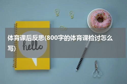 体育课后反思(800字的体育课检讨怎么写)