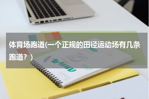 体育场跑道(一个正规的田径运动场有几条跑道？)