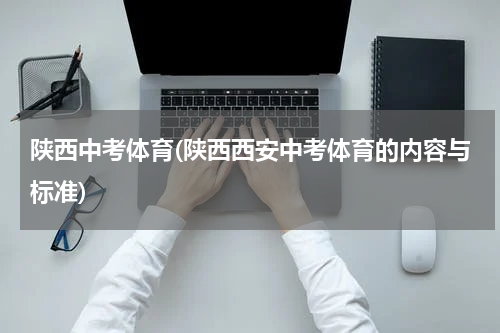 陕西中考体育(陕西西安中考体育的内容与标准)