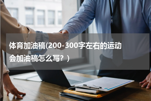 体育加油稿(200-300字左右的运动会加油稿怎么写？)