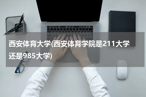西安体育大学(西安体育学院是211大学还是985大学)