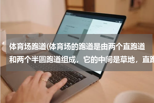 体育场跑道(体育场的跑道是由两个直跑道和两个半圆跑道组成，它的中间是草地，直跑道的长度为)