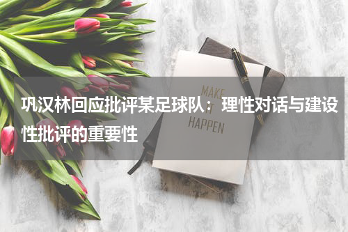 巩汉林回应批评某足球队：理性对话与建设性批评的重要性