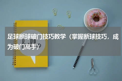 足球断球破门技巧教学（掌握断球技巧，成为破门高手）