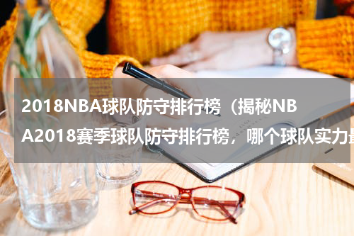 2018NBA球队防守排行榜（揭秘NBA2018赛季球队防守排行榜，哪个球队实力最强？）