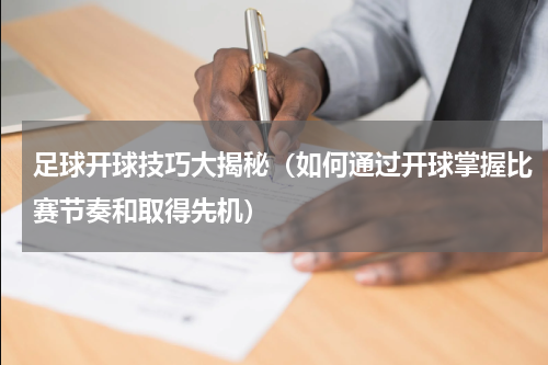 足球开球技巧大揭秘（如何通过开球掌握比赛节奏和取得先机）