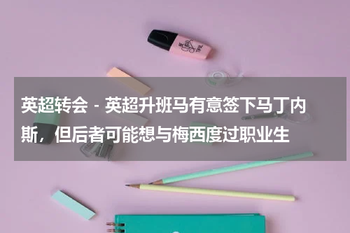 英超转会 - 英超升班马有意签下马丁内斯，但后者可能想与梅西度过职业生