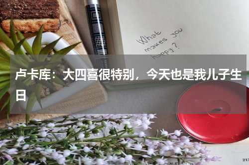 卢卡库：大四喜很特别，今天也是我儿子生日