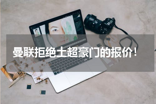 曼联拒绝土超豪门的报价！