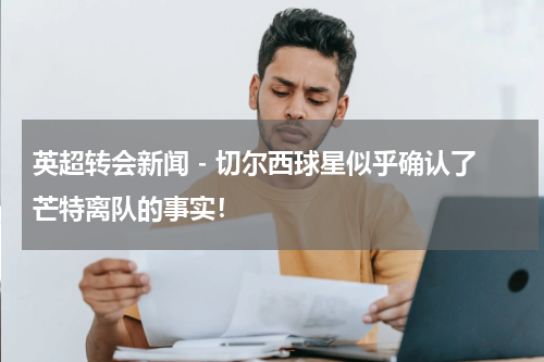英超转会新闻 - 切尔西球星似乎确认了芒特离队的事实！