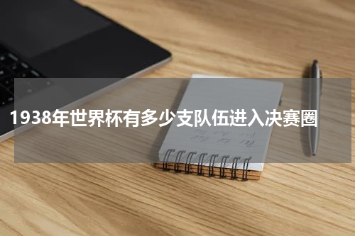 1938年世界杯有多少支队伍进入决赛圈