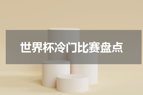 世界杯冷门比赛盘点