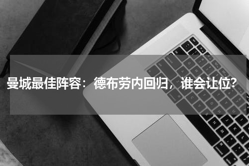 曼城最佳阵容：德布劳内回归，谁会让位？