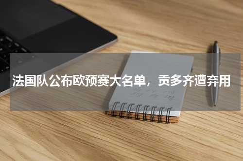 法国队公布欧预赛大名单，贡多齐遭弃用