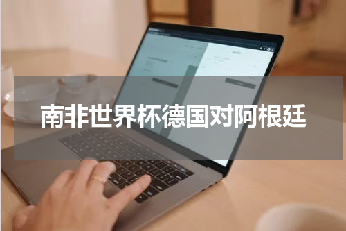 南非世界杯德国对阿根廷
