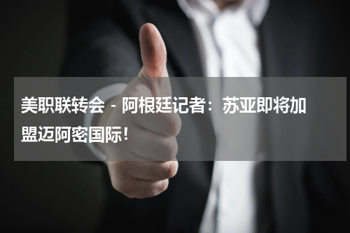 美职联转会 - 阿根廷记者：苏亚即将加盟迈阿密国际！