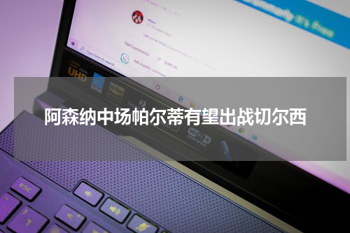 阿森纳中场帕尔蒂有望出战切尔西