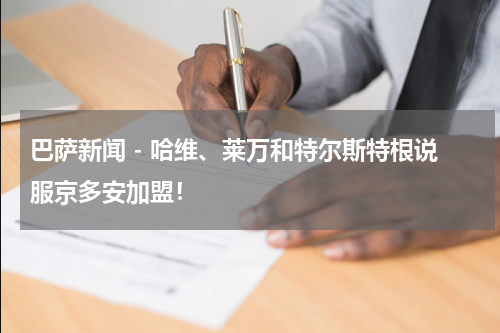 巴萨新闻 - 哈维、莱万和特尔斯特根说服京多安加盟！