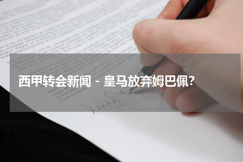 西甲转会新闻 - 皇马放弃姆巴佩？